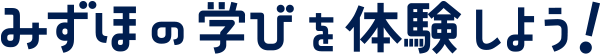 あたまとからだを動かして、みずほの学びをいろいろ体験！